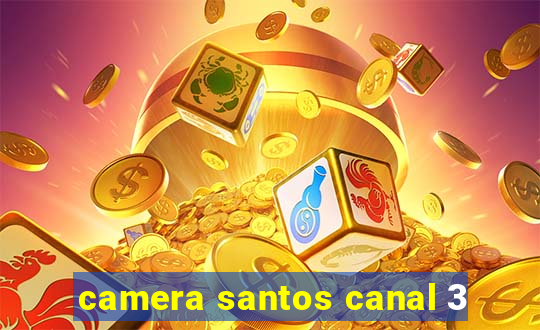 camera santos canal 3